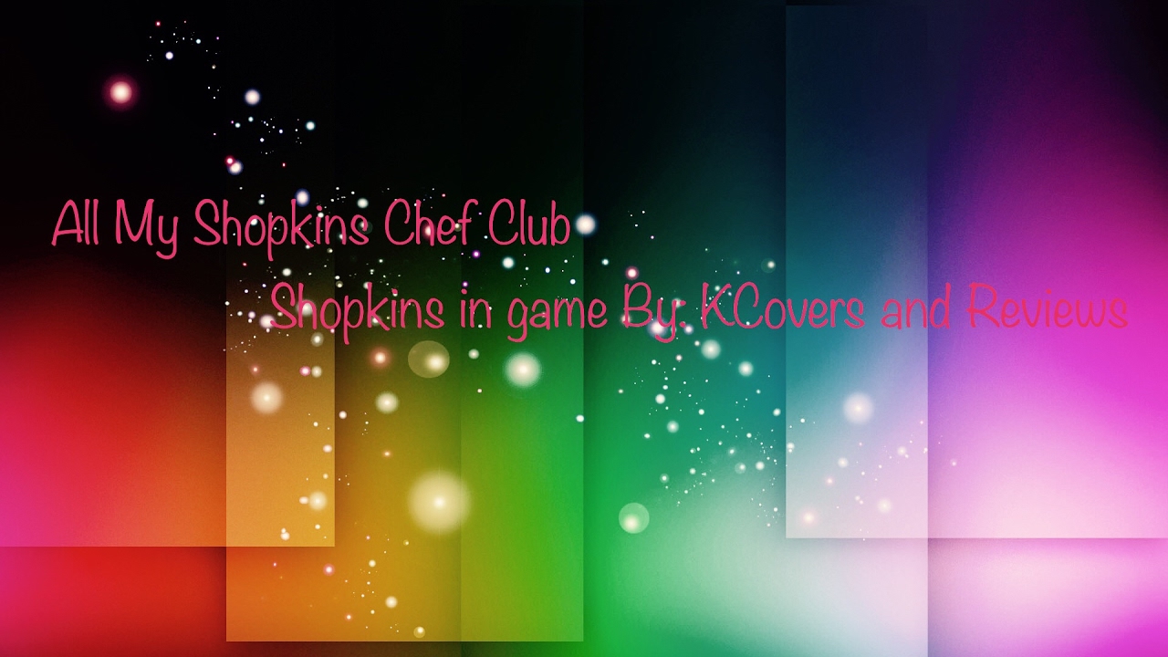 Shopkins chef club: All my Shopkins (in game)! | KCovers and Reviews