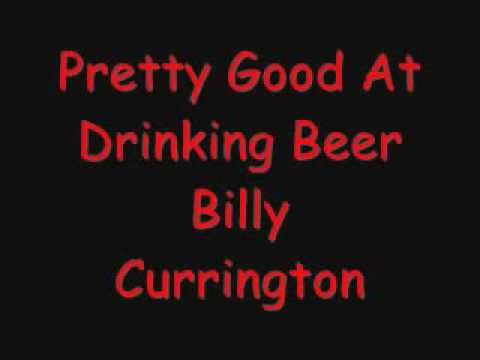 Billy Currington : Pretty good at drinking beer