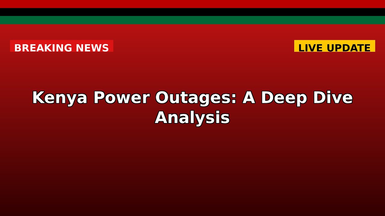 Kenya Power Outages: A Deep Dive Analysis