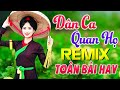 Nhạc Sống Dân Ca Quan Họ Remix Toàn Bài Hay - LK Trữ Tình Quê Hương GỬI VỀ QUAN HỌ Bắc Ninh DJ Remix