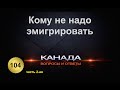 104. Кому не надо эмигрировать. Часть 2-ая. Канада. Вопросы и ответы.