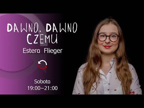                     Dawno, dawno czemu- Estera Flieger- odc. 28
                              