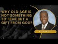Why Old Age Is Not Something to Fear but a Gift from God? - Terry Keith Anderson Message