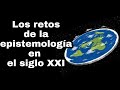 Los retos de la epistemología en el siglo XXI. Sesión final. Curso de epistemología