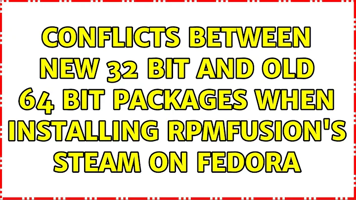 Conflicts between new 32 bit and old 64 bit packages when installing rpmfusion's steam on fedora