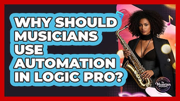 Why Should Musicians Use Automation In Logic Pro? - The Musician Encyclopedia