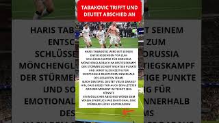 Tabakovic trifft und deutet Abschied an