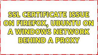 SSL certificate issue on Firefox, Ubuntu on a Windows network behind a proxy