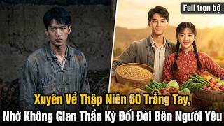 Xuyên Về Thập Niên 60 Trắng Tay, Nhờ Không Gian Thần Kỳ Đổi Đời Bên Người Yêu full trọn bộ