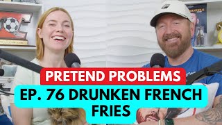 Drunken French Fries | Pretend Problems Ep. 76