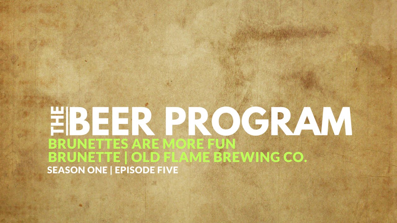 The Beer Program | S01 S05 | Brunettes are more fun featuring Brunette (Old Flame Brewing Co.)