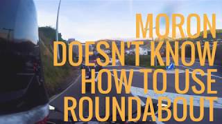 Moron doesn't know how to use roundabout