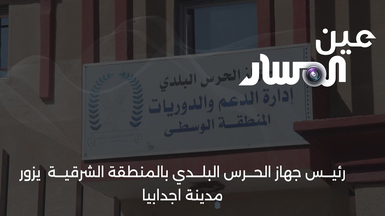 رئيس جهاز الحرس البلدي بالمنطقة الشرقية يزور مدينة اجدابيا