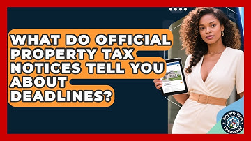 What Do Official Property Tax Notices Tell You About Deadlines? - Property Taxes Uncovered