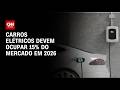 Carros elétricos devem ocupar 15% do mercado em 2026 | CNN NOVO DIA
