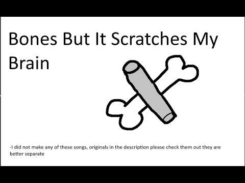 Bones but it scratches my brain -Originals in description