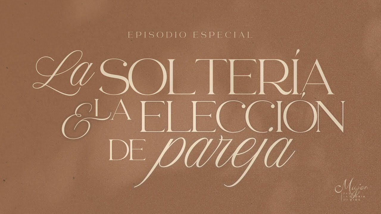 La soltería y la elección de pareja - Mujer para la gloria de Dios