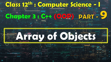 12th Computer Science - I : Chapter 3 : C++ | OOP | Array of Objects