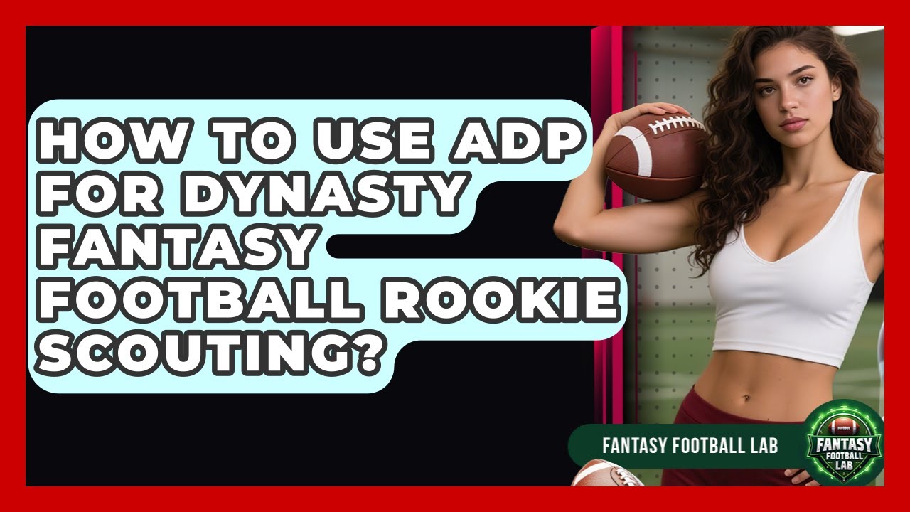 How To Use ADP For Dynasty Fantasy Football Rookie Scouting? - Fantasy Football Lab