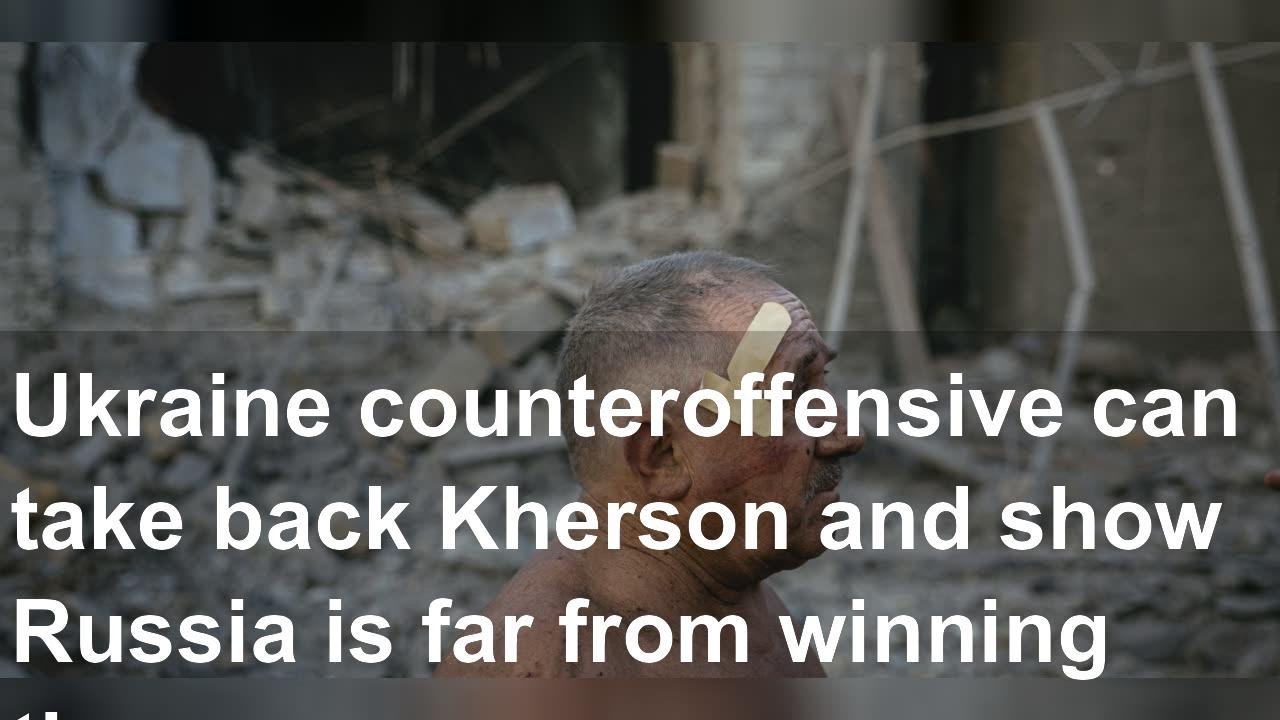 Ukraine counteroffensive can take back Kherson and show Russia is far from winning the war, off
