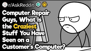 Computer Repair Guys, What Is the Craziest Stuff You Have Seen on a Customer’s Computer?