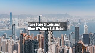 Hong Kong Bitcoin and Ether ETFs Have Soft Debut screenshot 3