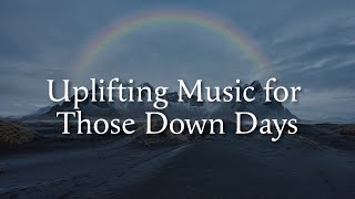 🌧️ Uplifting Music for Those Down Days