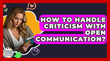How To Handle Criticism With Open Communication? - Child Welfare Network