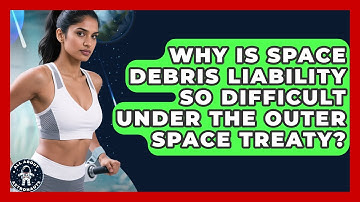 Why Is Space Debris Liability So Difficult Under The Outer Space Treaty? - All About Astronauts