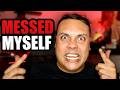 i messed myself...