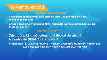 30 PHÚT CÙNG VOV2 (28/4):Ngành kỹ thuật công nghệ: Sức hút khi sinh viên STEM được vay vốn?