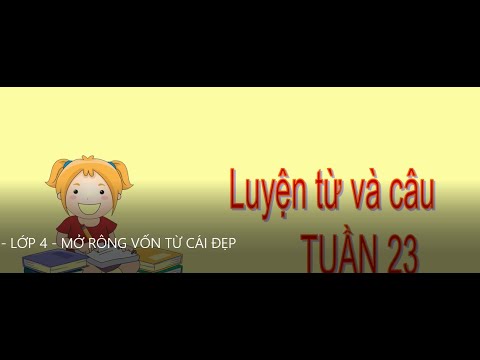 Ltvc - lớp 4 - tuần 23 - mở rông vốn từ : cái đẹp