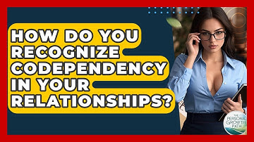 How Do You Recognize Codependency In Your Relationships? - The Personal Growth Path