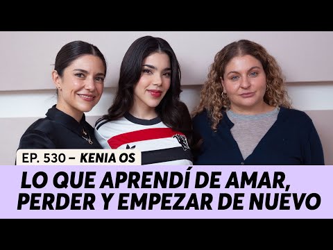 530. Lo que aprendí de amar, perder y empezar de nuevo | Kenia Os