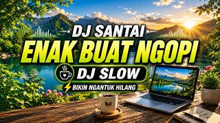 DJ Santai Slow Bass 🎧 Enak Buat Ngopi ☕ Bikin Ngantuk Hilang & Fokus Kerja