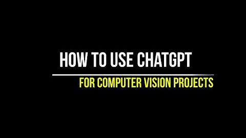 How to use ChatGPT for Computer Vision Projects ?