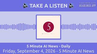 Friday, September 4, 2026 - 5 Minute AI News | 5 Minute AI News - Daily