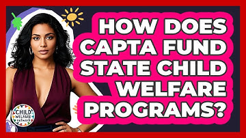 How Does CAPTA Fund State Child Welfare Programs? - Child Welfare Network