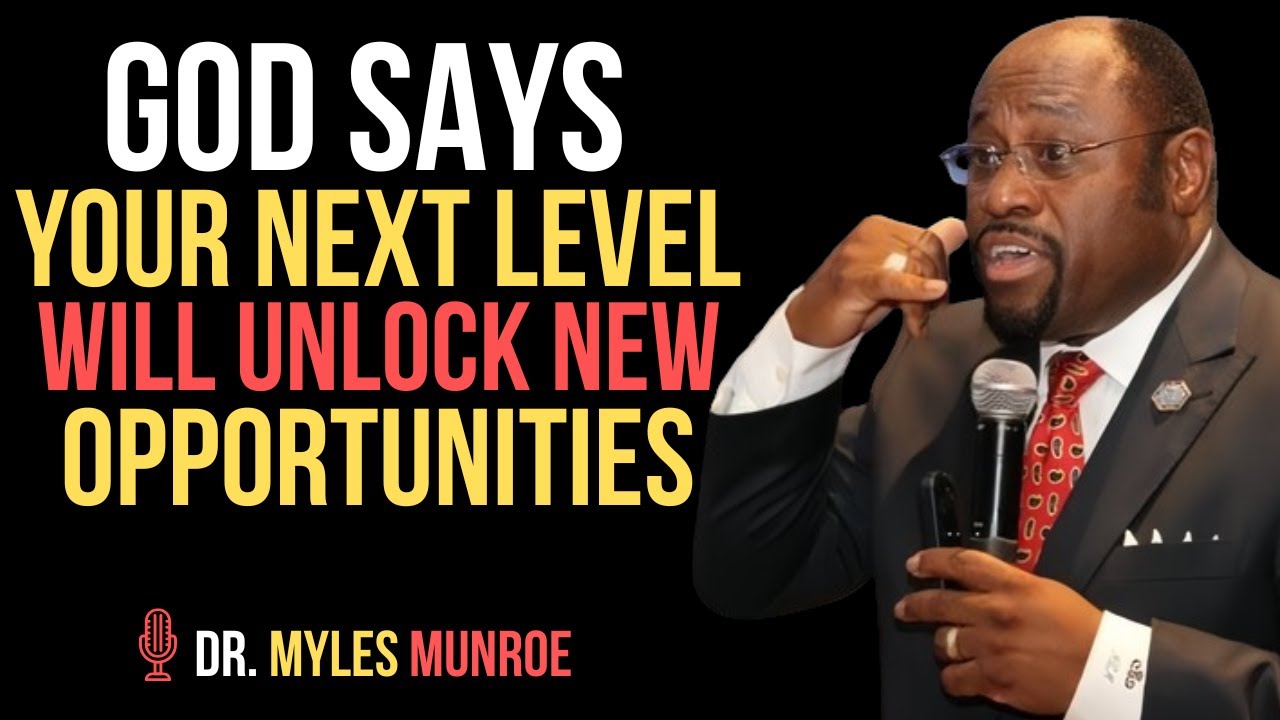 GOD SAYS YOUR NEXT LEVEL WILL UNLOCK NEW OPPORTUNITIES  ||BY DR.MYLES MUNROE||