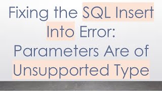 Fixing the SQL Insert Into Error: Parameters Are of Unsupported Type