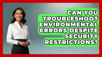 Can You Troubleshoot Environmental Errors Despite Security Restrictions? - Learn To Troubleshoot