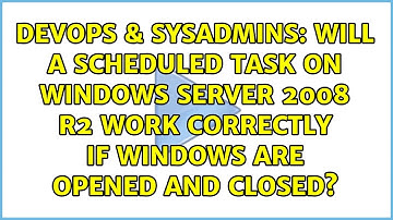Will a Scheduled Task On Windows Server 2008 R2 work correctly if windows are opened and closed?