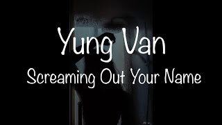 Yung Van - Screaming Out Your Name (Prod. Tothegood)