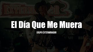 Grupo Exterminador - El Día Que Me Muera (LETRA)