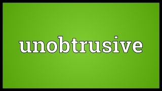 Unobtrusive Meaning