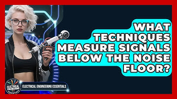 What Techniques Measure Signals Below The Noise Floor? - Electrical Engineering Essentials