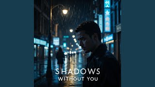 Shadows Without You (Sad Song)