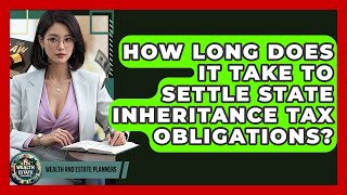 How Long Does It Take To Settle State Inheritance Tax Obligations? - Wealth and Estate Planners
