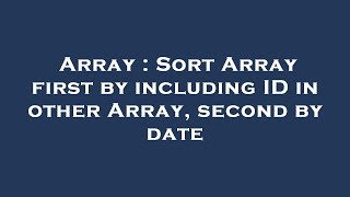 Array : Sort Array first by including ID in other Array, second by date