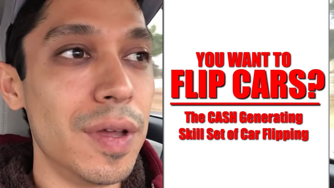YOU Want To Flip Cars? The CASH Generating SkillSet of Car Flipping
